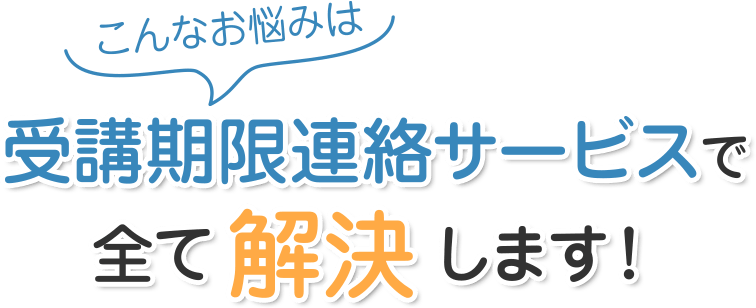 受講期限連絡サービスで全て解決します